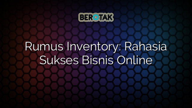 Rumus Inventory: Rahasia Sukses Bisnis Online