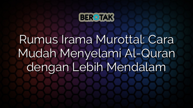 Rumus Irama Murottal: Cara Mudah Menyelami Al-Quran dengan Lebih Mendalam