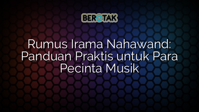 Rumus Irama Nahawand: Panduan Praktis untuk Para Pecinta Musik