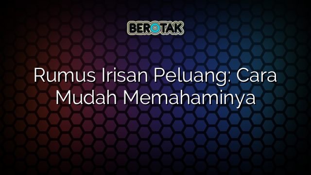 Rumus Irisan Peluang: Cara Mudah Memahaminya