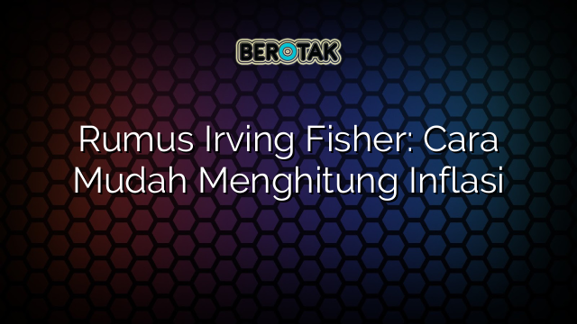 Rumus Irving Fisher: Cara Mudah Menghitung Inflasi