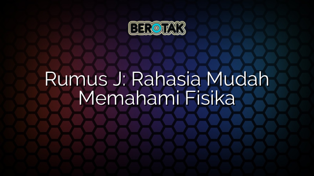 Rumus J: Rahasia Mudah Memahami Fisika