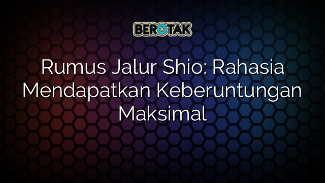 Rumus Jalur Shio: Rahasia Mendapatkan Keberuntungan Maksimal