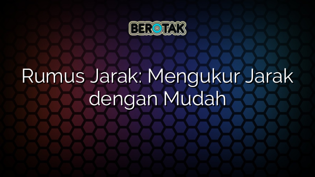 Rumus Jarak: Mengukur Jarak dengan Mudah