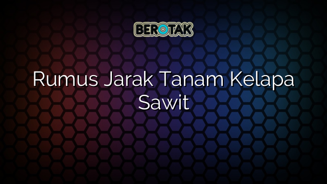 Rumus Jarak Tanam Kelapa Sawit