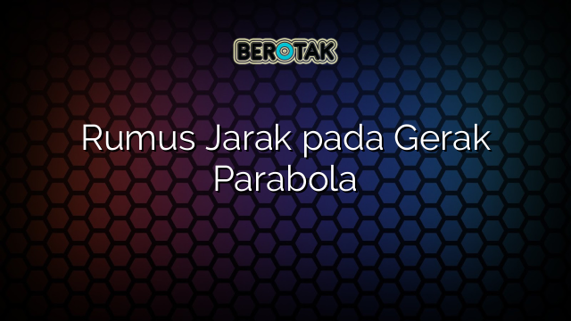 Rumus Jarak pada Gerak Parabola