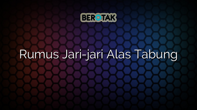 Rumus Jari-jari Alas Tabung