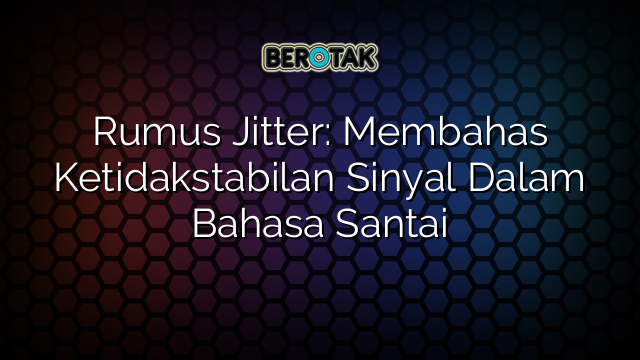 Rumus Jitter: Membahas Ketidakstabilan Sinyal Dalam Bahasa Santai