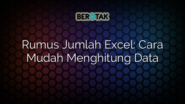 Rumus Jumlah Excel: Cara Mudah Menghitung Data