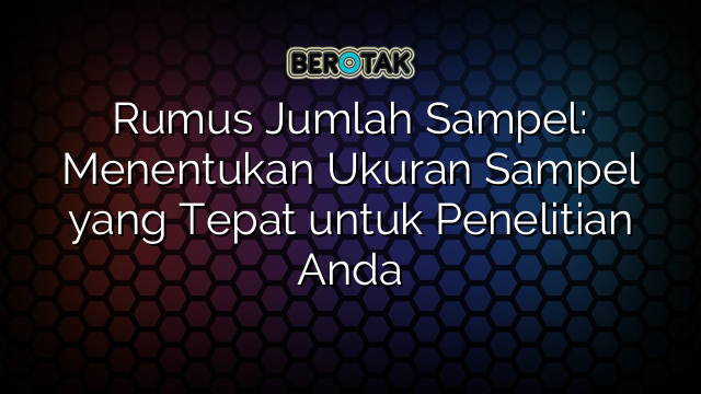 Rumus Jumlah Sampel: Menentukan Ukuran Sampel yang Tepat untuk Penelitian Anda