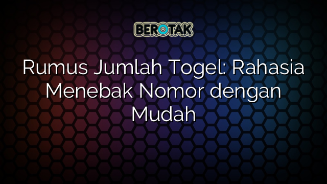 Rumus Jumlah Togel: Rahasia Menebak Nomor dengan Mudah