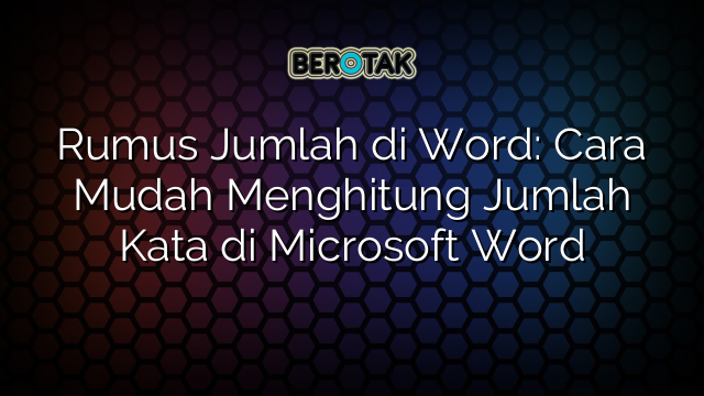 Rumus Jumlah di Word: Cara Mudah Menghitung Jumlah Kata di Microsoft Word