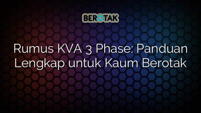 Rumus KVA 3 Phase: Panduan Lengkap untuk Kaum Berotak