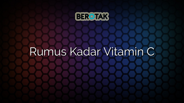 Rumus Kadar Vitamin C