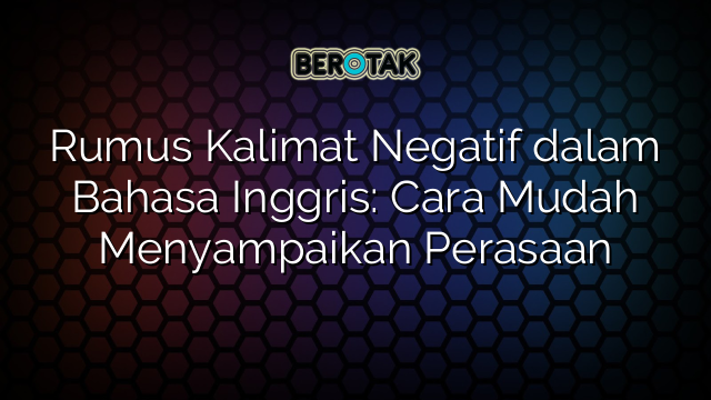 Rumus Kalimat Negatif dalam Bahasa Inggris: Cara Mudah Menyampaikan Perasaan