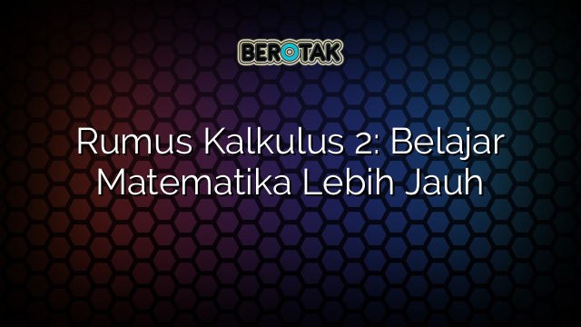 Rumus Kalkulus 2: Belajar Matematika Lebih Jauh