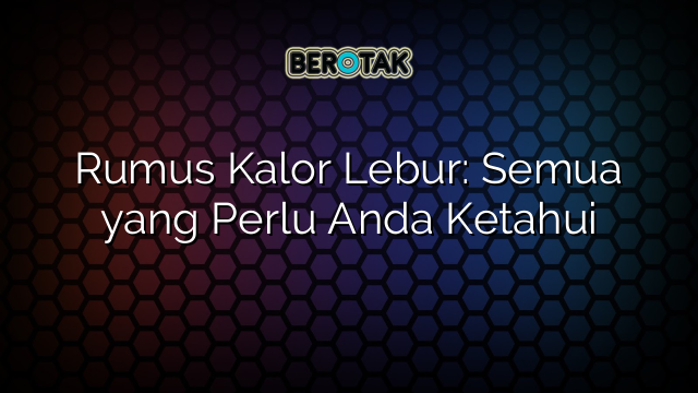 Rumus Kalor Lebur: Semua yang Perlu Anda Ketahui