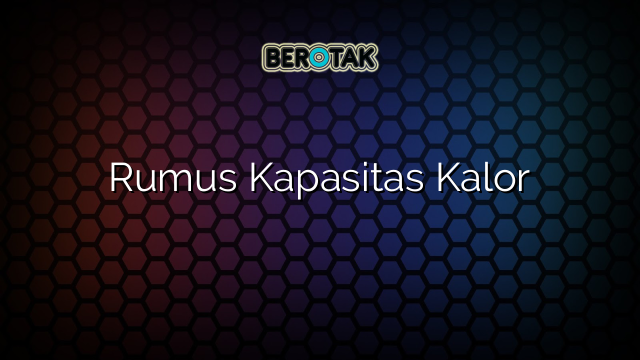 Rumus Kapasitas Kalor