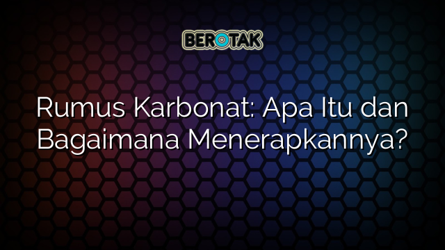 Rumus Karbonat: Apa Itu dan Bagaimana Menerapkannya?