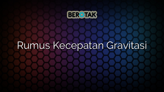 Rumus Kecepatan Gravitasi