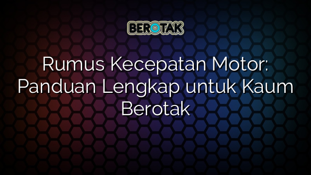 Rumus Kecepatan Motor: Panduan Lengkap untuk Kaum Berotak