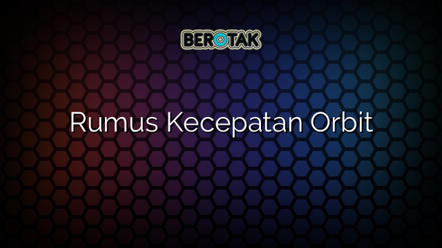 Rumus Kecepatan Orbit