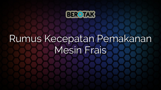 Rumus Kecepatan Pemakanan Mesin Frais