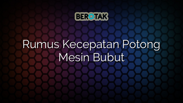 Rumus Kecepatan Potong Mesin Bubut