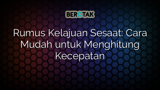 Rumus Kelajuan Sesaat: Cara Mudah untuk Menghitung Kecepatan