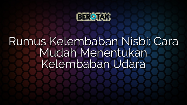 Rumus Kelembaban Nisbi: Cara Mudah Menentukan Kelembaban Udara