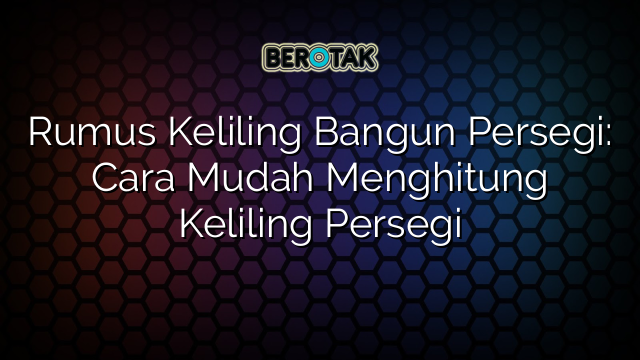 Rumus Keliling Bangun Persegi Cara Mudah Menghitung Keliling Persegi