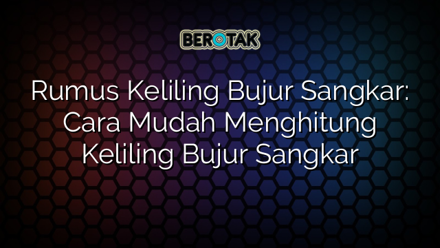 Rumus Keliling Bujur Sangkar: Cara Mudah Menghitung Keliling Bujur Sangkar