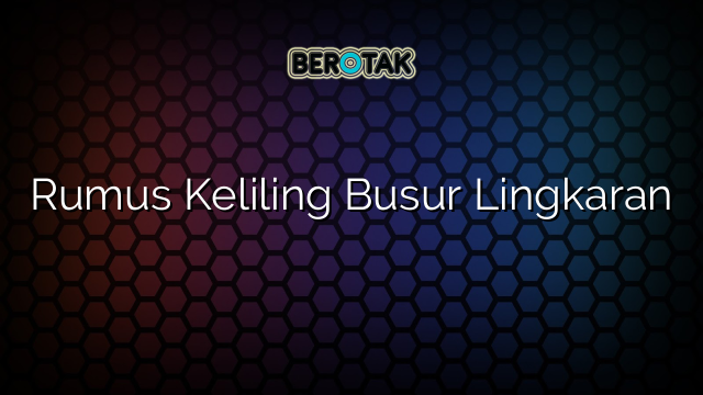 Rumus Keliling Busur Lingkaran