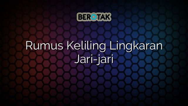 Rumus Keliling Lingkaran Jari-jari