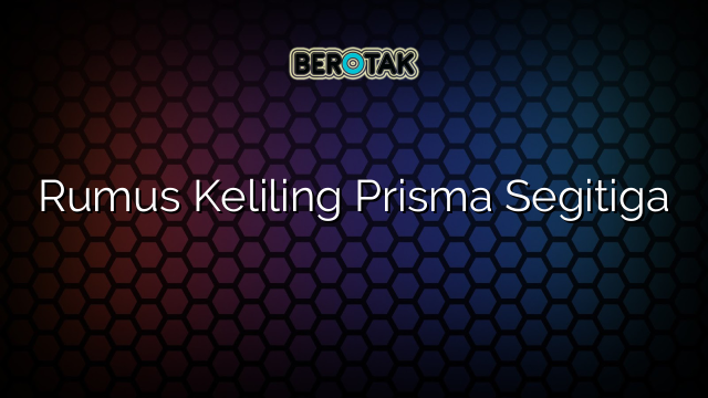 Rumus Keliling Prisma Segitiga