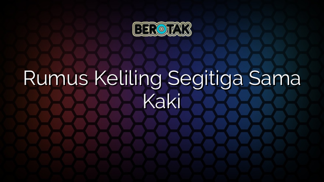 Rumus Keliling Segitiga Sama Kaki