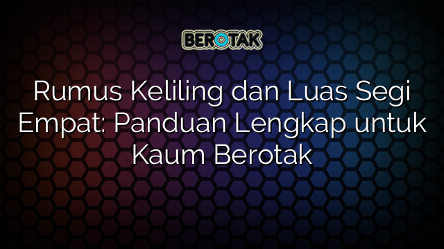 Rumus Keliling dan Luas Segi Empat: Panduan Lengkap untuk Kaum Berotak