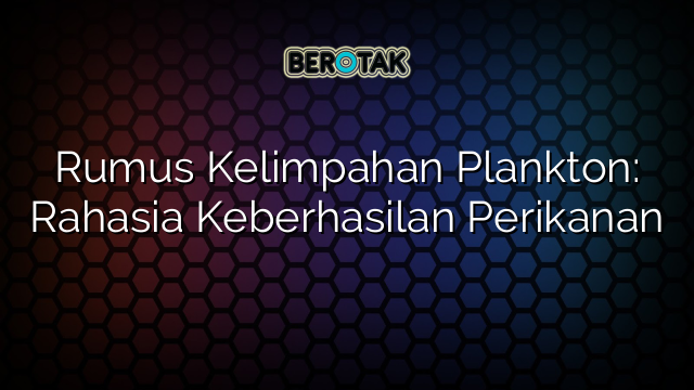 Rumus Kelimpahan Plankton: Rahasia Keberhasilan Perikanan