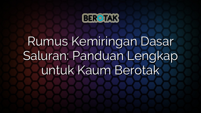 Rumus Kemiringan Dasar Saluran: Panduan Lengkap untuk Kaum Berotak