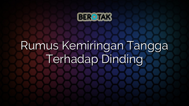 Rumus Kemiringan Tangga Terhadap Dinding