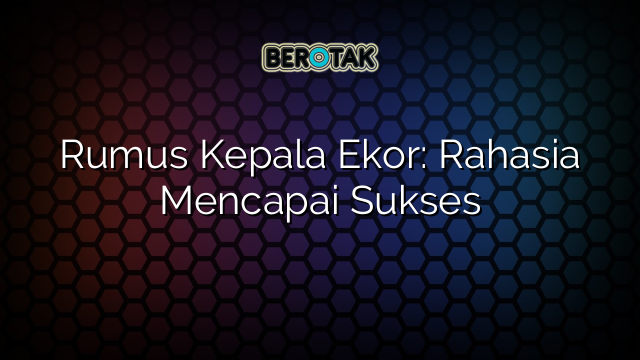 Rumus Kepala Ekor: Rahasia Mencapai Sukses