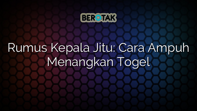 Rumus Kepala Jitu: Cara Ampuh Menangkan Togel