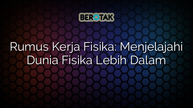 Rumus Kerja Fisika: Menjelajahi Dunia Fisika Lebih Dalam