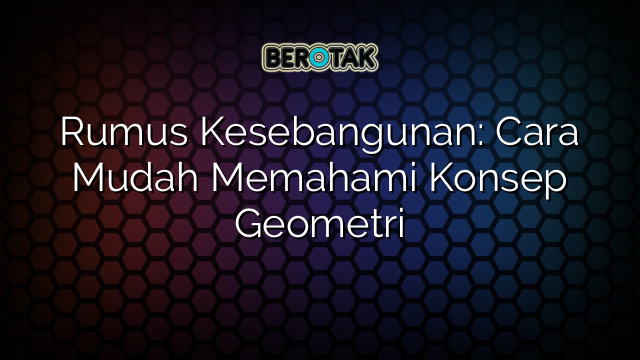 Rumus Kesebangunan: Cara Mudah Memahami Konsep Geometri