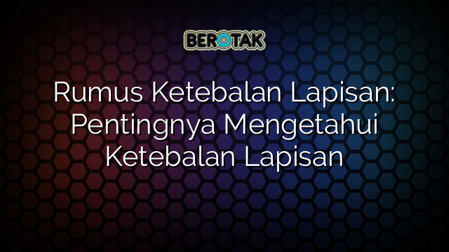 Rumus Ketebalan Lapisan: Pentingnya Mengetahui Ketebalan Lapisan