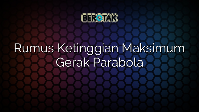 Rumus Ketinggian Maksimum Gerak Parabola