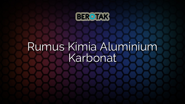 Rumus Kimia Aluminium Karbonat