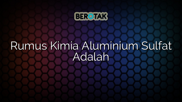 Rumus Kimia Aluminium Sulfat Adalah