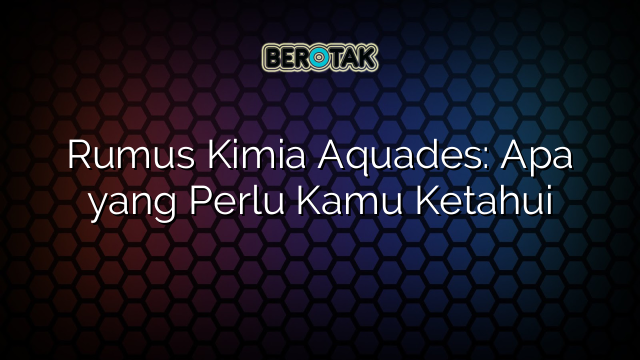 Rumus Kimia Aquades: Apa yang Perlu Kamu Ketahui