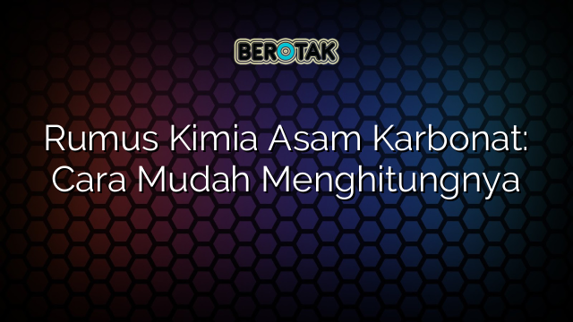 Rumus Kimia Asam Karbonat: Cara Mudah Menghitungnya